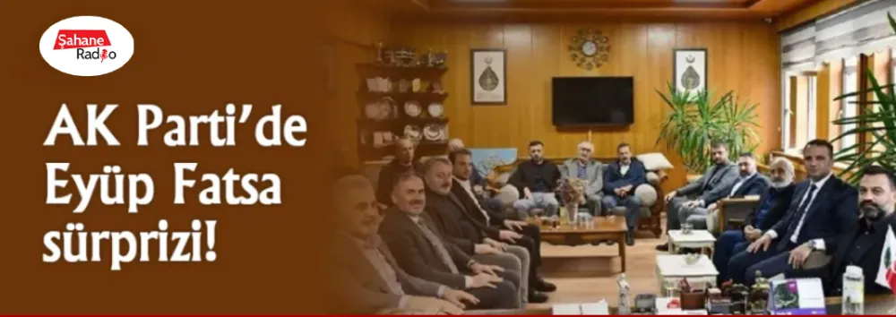 AK Parti’de Eyüp Fatsa sürprizi!