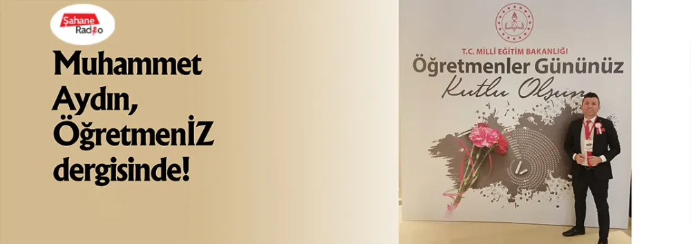 Muhammet Aydın, ÖğretmenİZ dergisinde!