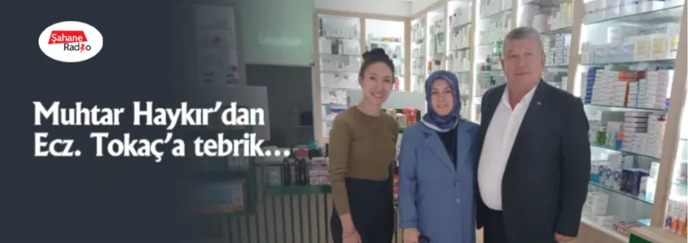 Muhtar Haykır’dan Ecz. Tokaç’a tebrik…