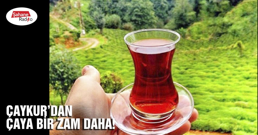 Çaykur’dan çaya bir zam daha!
