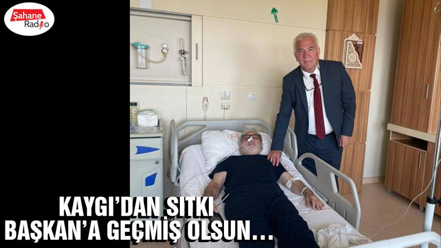  Kaygı’dan Sıtkı Başkan’a geçmiş olsun…