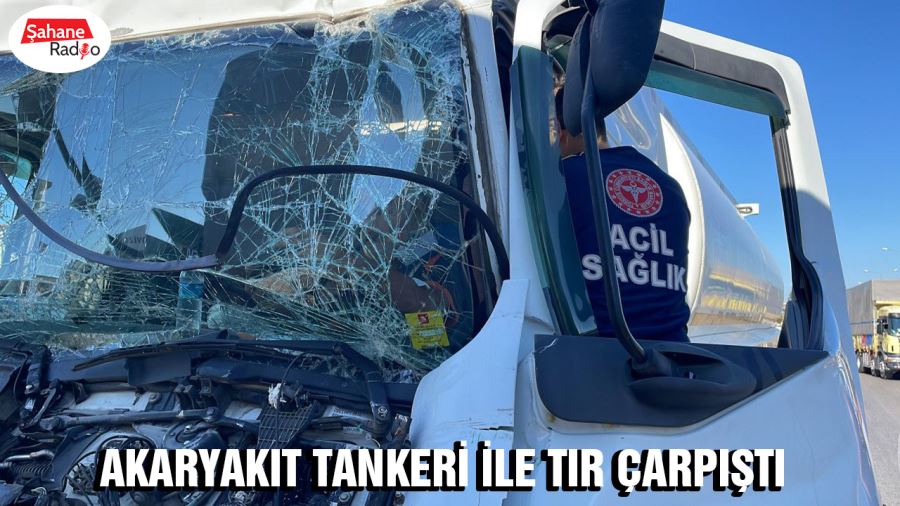 Akaryakıt tankeri ile tır çarpıştı