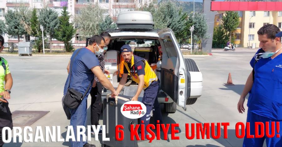 Organlarıyla 6 kişiye umut oldu!