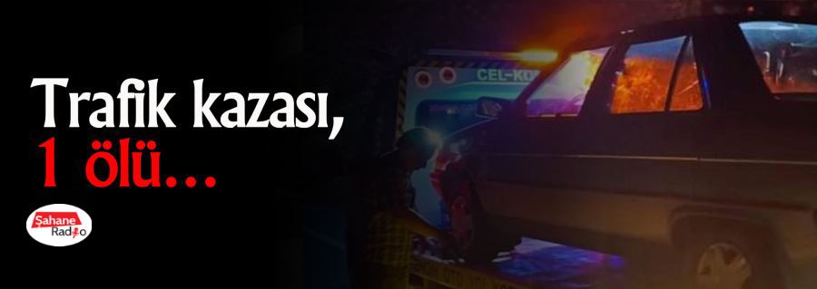 Trafik kazası, 1 ölü…