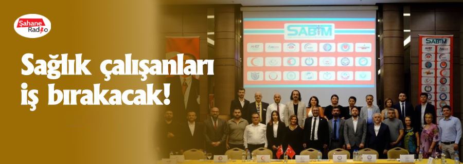 Sağlık çalışanları iş bırakacak!