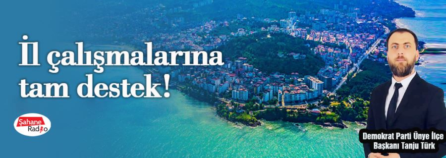 İl çalışmalarına tam destek!...