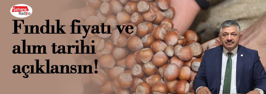 Fındık fiyatı ve alım tarihi açıklansın!