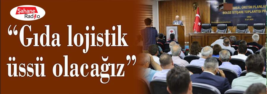 “Gıda lojistik üssü olacağız”