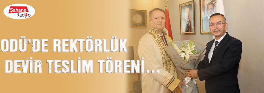 ODÜ’de rektörlük devir teslim töreni…