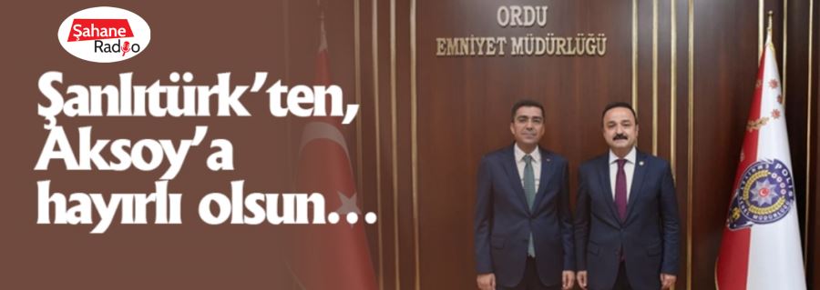 Şanlıtürk’ten, Aksoy’a hayırlı olsun…