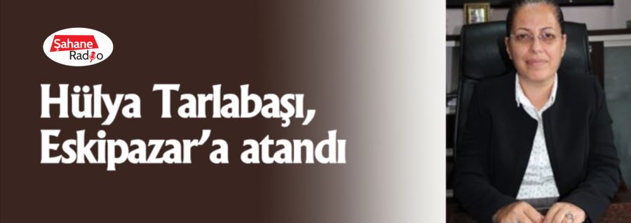 Hülya Tarlabaşı, Eskipazar’a atandı