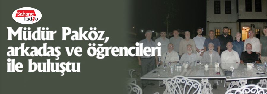 Müdür Paköz, arkadaş ve öğrencileri ile buluştu