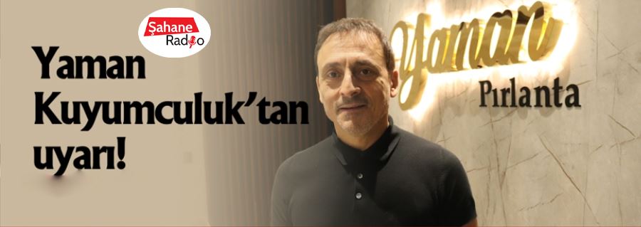 Yaman Kuyumculuk’tan uyarı!