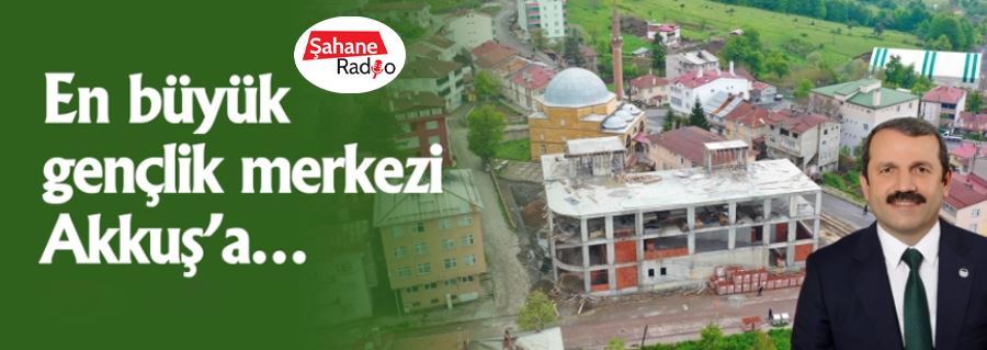 En büyük gençlik merkezi Akkuş’a…