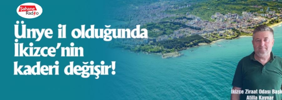 Ünye il olduğunda İkizce’nin kaderi değişir!
