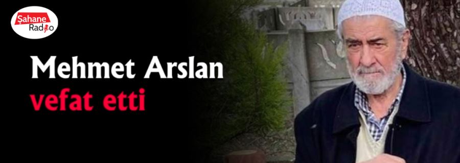 Mehmet Arslan vefat etti