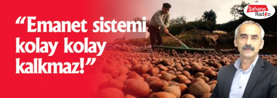 “Emanet sistemi kolay kolay kalkmaz!”
