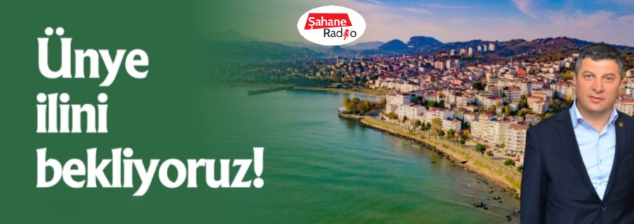 Ünye ilini bekliyoruz!