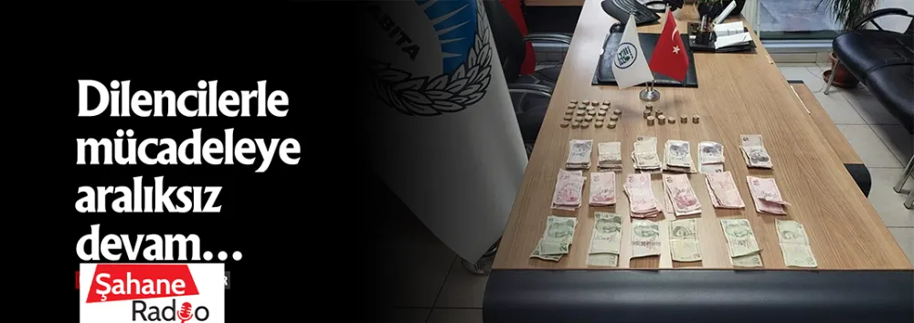  Dilencilerle mücadeleye aralıksız devam…