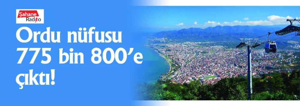Ordu nüfusu 775 bin 800’e çıktı!