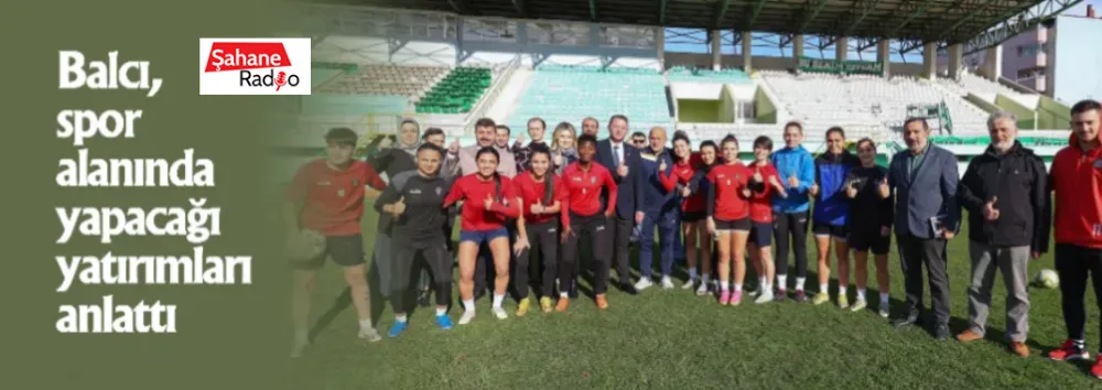 Balcı, spor alanında yapacağı yatırımları anlattı