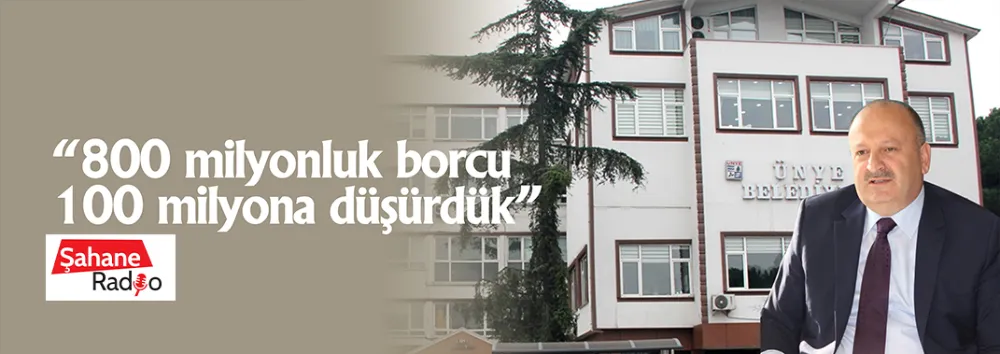 “800 milyonluk borcu 100 milyona düşürdük”