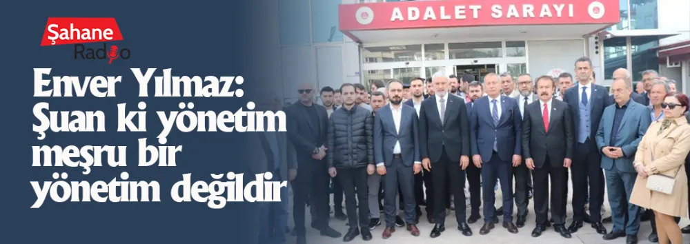 Enver Yılmaz: Şuan ki yönetim meşru bir yönetim değildir