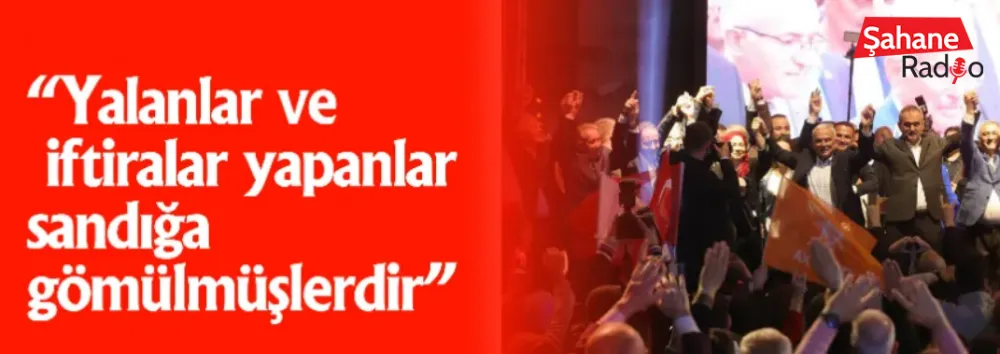 “Yalanlar ve iftiralar yapanlar sandığa gömülmüşlerdir”