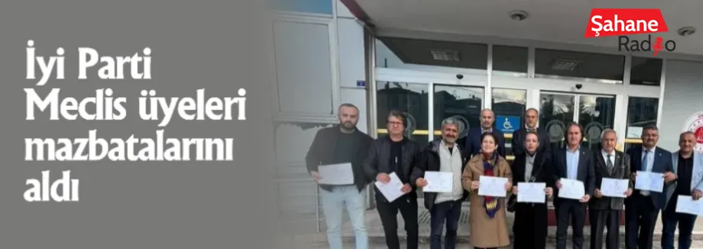 İyi Parti Meclis üyeleri mazbatalarını aldı