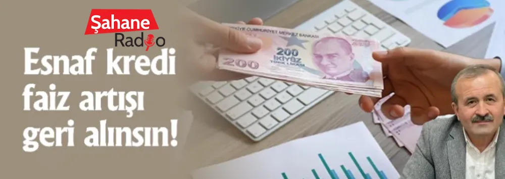 Esnaf kredi faiz artışı geri alınsın!