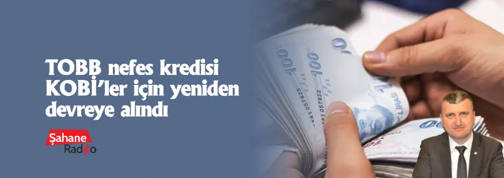 TOBB nefes kredisi KOBİ’ler için yeniden devreye alındı