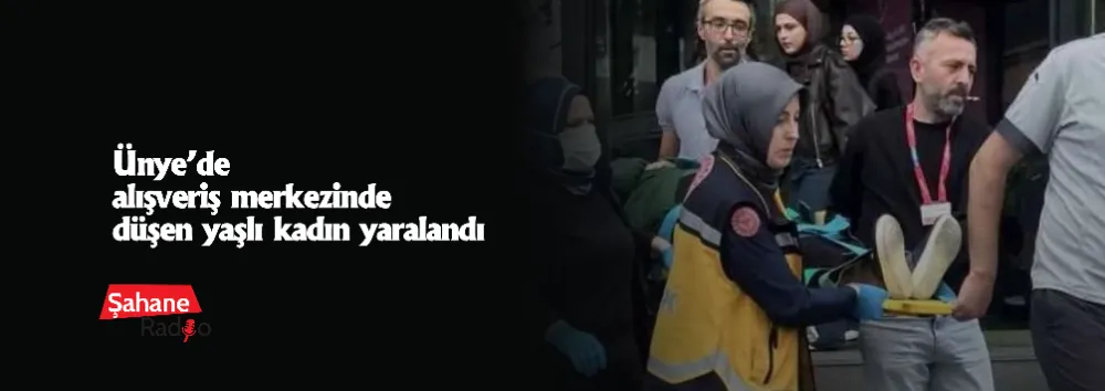 Ünye’de alışveriş merkezinde düşen yaşlı kadın yaralandı