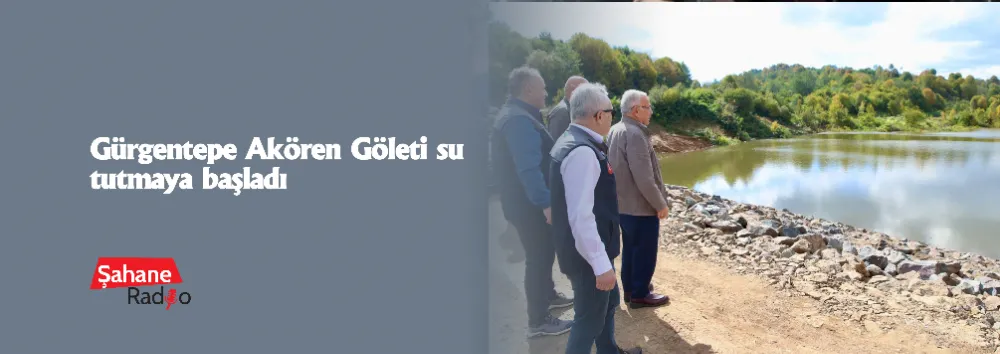 Gürgentepe Akören Göleti su tutmaya başladı