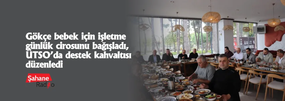 Gökçe bebek için işletme günlük cirosunu bağışladı, ÜTSO’da destek kahvaltısı düzenledi