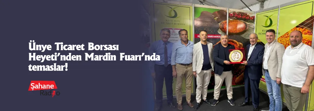 Ünye Ticaret Borsası Heyeti’nden Mardin Fuarı’nda temaslar!