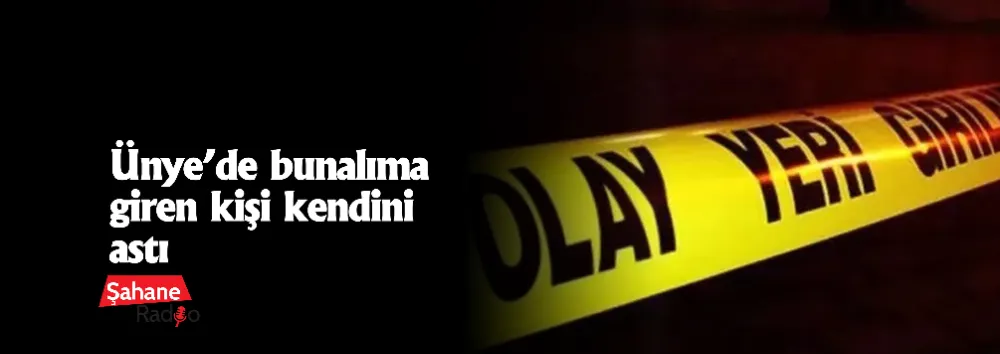 Ünye’de bunalıma giren kişi kendini astı