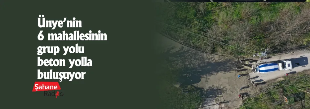 Ünye’nin 6 mahallesinin grup yolu beton yolla buluşuyor