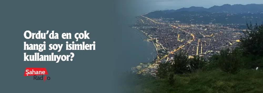 Ordu’da en çok hangi soy isimleri kullanılıyor?
