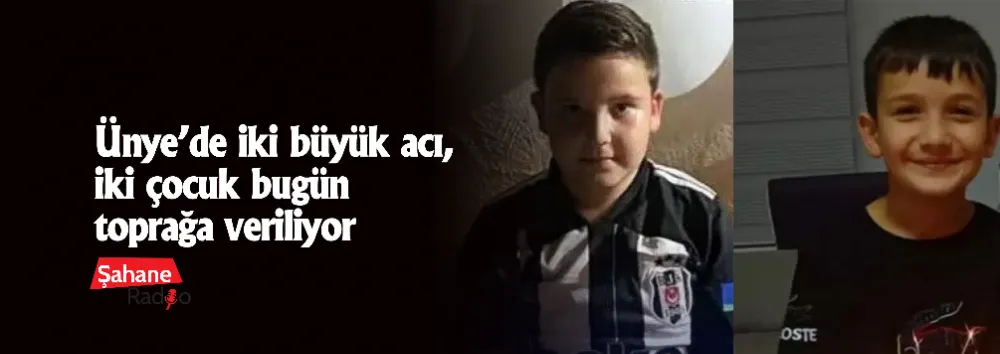 Ünye’de iki büyük acı, iki çocuk bugün toprağa veriliyor 