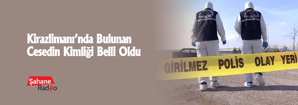 Kirazlimanı’nda Bulunan Cesedin Kimliği Belli Oldu