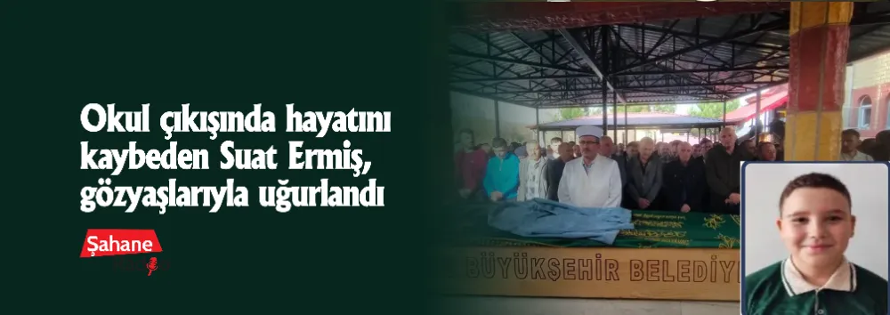 Okul çıkışında hayatını kaybeden Suat Ermiş, gözyaşlarıyla uğurlandı