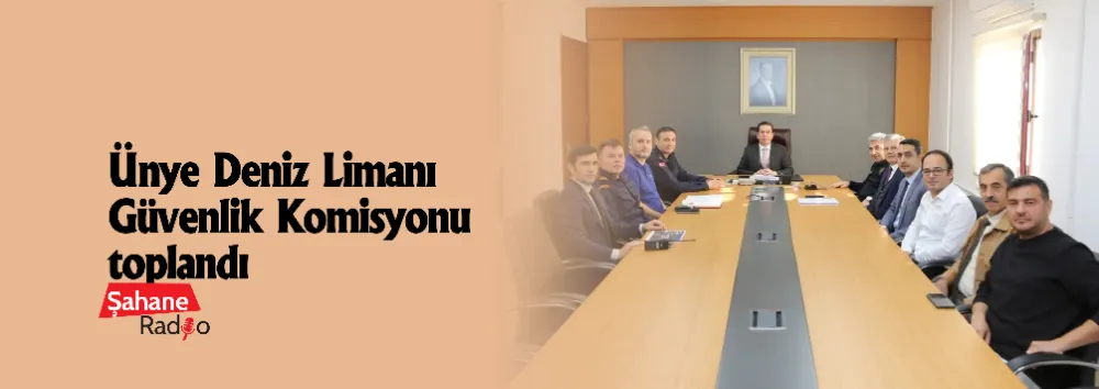 Ünye Deniz Limanı Güvenlik Komisyonu toplandı