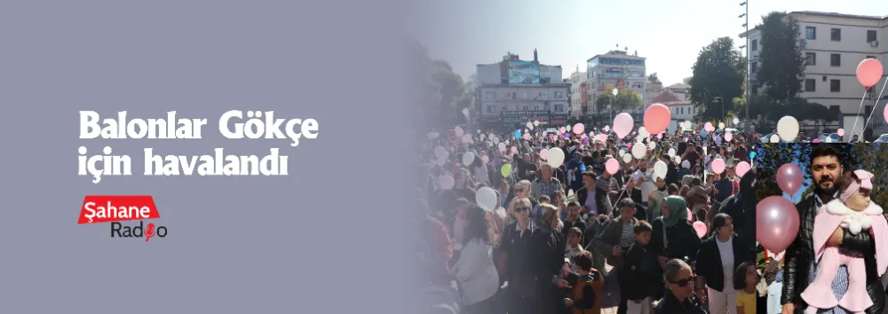 Balonlar Gökçe için havalandı