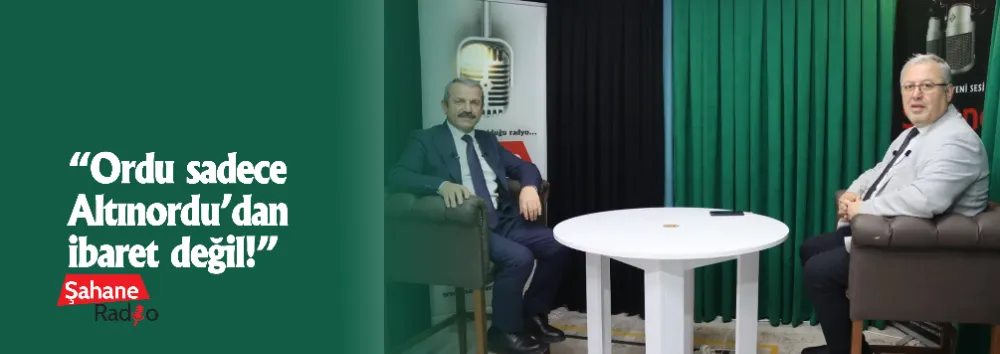 “Ordu sadece Altınordu’dan ibaret değil!”