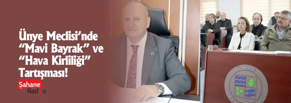 Ünye Meclisi’nde “Mavi Bayrak” ve “Hava Kirliliği” Tartışması!