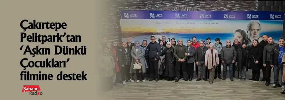 Çakırtepe Pelitpark’tan ‘Aşkın Dünkü Çocukları’ filmine destek