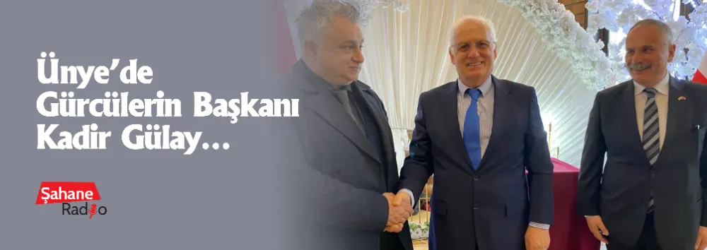  Ünye’de Gürcülerin Başkanı Kadir Gülay…