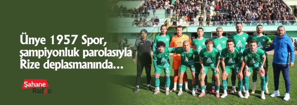 Ünye 1957 Spor, şampiyonluk parolasıyla Rize deplasmanında…