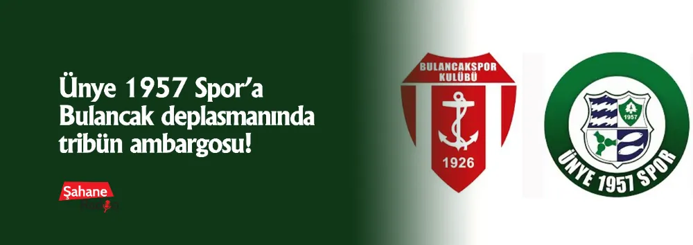 Ünye 1957 Spor’a Bulancak deplasmanında tribün ambargosu!