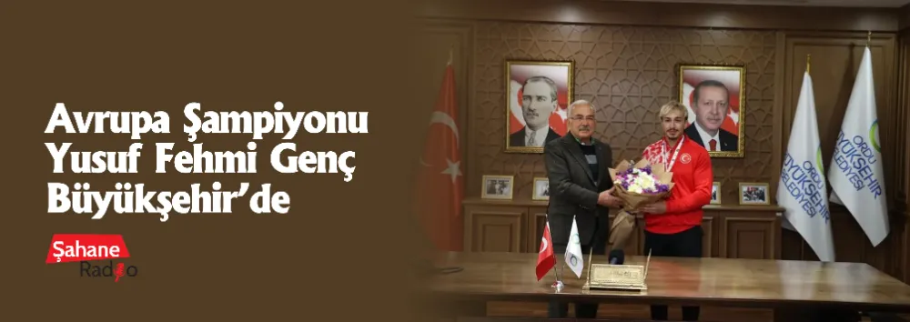 Avrupa Şampiyonu Yusuf Fehmi Genç Büyükşehir’de